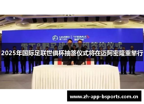 2025年国际足联世俱杯抽签仪式将在迈阿密隆重举行